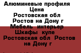 Алюминевые профиля GRANDIS › Цена ­ 1 000 - Ростовская обл., Ростов-на-Дону г. Мебель, интерьер » Шкафы, купе   . Ростовская обл.,Ростов-на-Дону г.